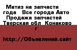 Матиз на запчасти 2010 года - Все города Авто » Продажа запчастей   . Тверская обл.,Конаково г.